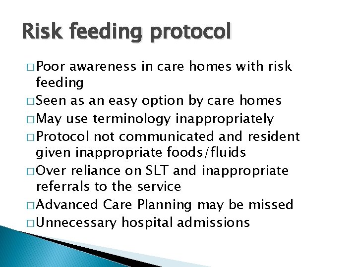 Risk feeding protocol � Poor awareness in care homes with risk feeding � Seen