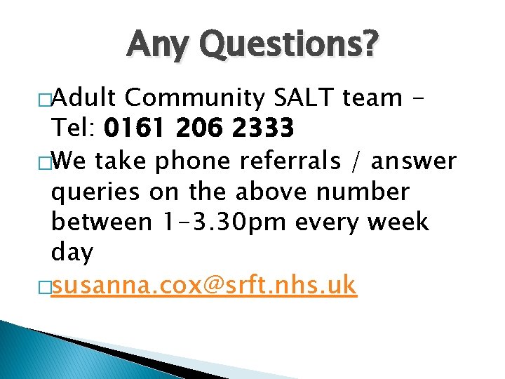Any Questions? �Adult Community SALT team Tel: 0161 206 2333 �We take phone referrals