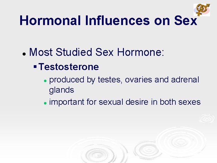 Hormonal Influences on Sex l Most Studied Sex Hormone: § Testosterone produced by testes,