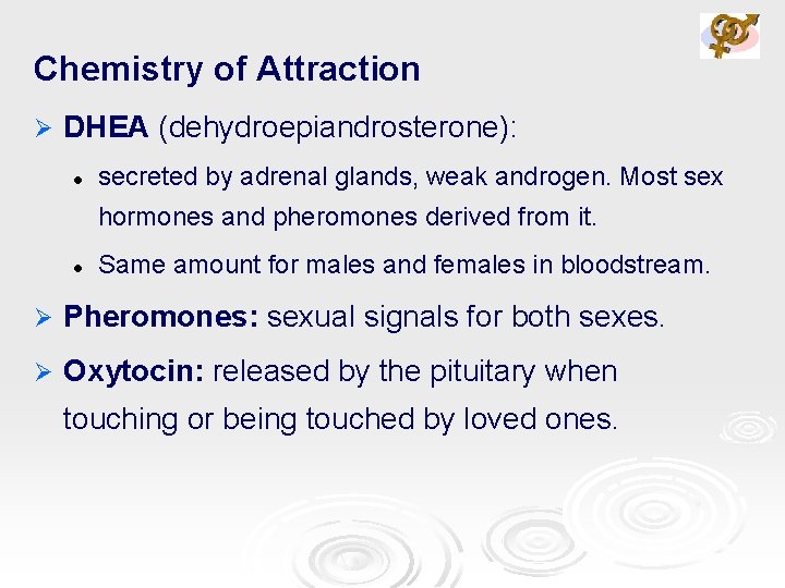 Chemistry of Attraction Ø DHEA (dehydroepiandrosterone): l secreted by adrenal glands, weak androgen. Most