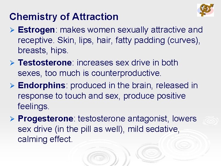 Chemistry of Attraction Estrogen: makes women sexually attractive and receptive. Skin, lips, hair, fatty