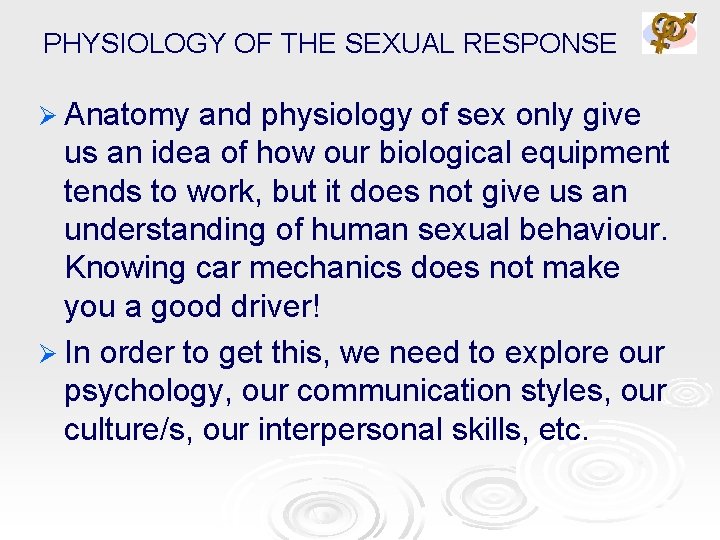 PHYSIOLOGY OF THE SEXUAL RESPONSE Ø Anatomy and physiology of sex only give us