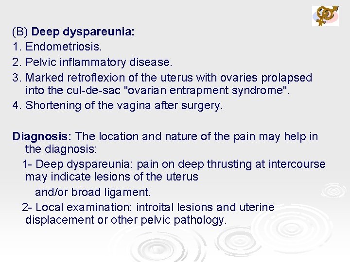 (B) Deep dyspareunia: 1. Endometriosis. 2. Pelvic inflammatory disease. 3. Marked retroflexion of the