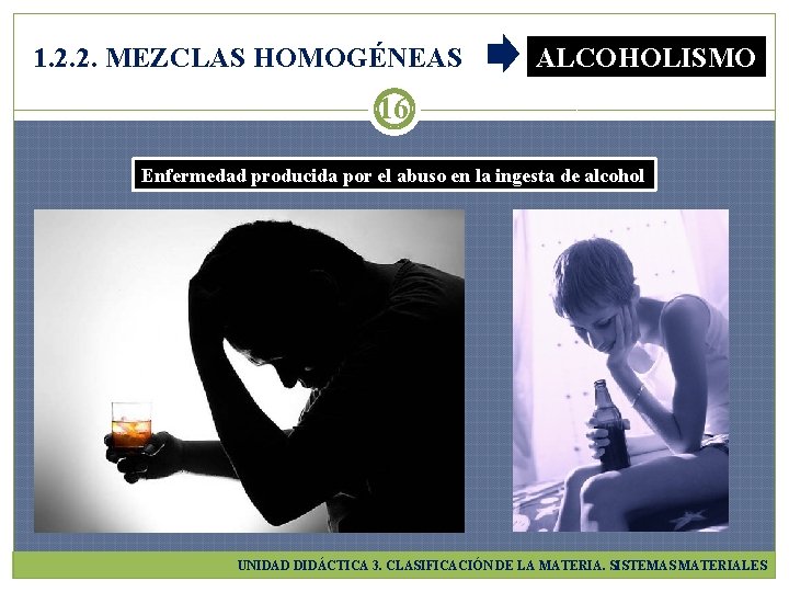 1. 2. 2. MEZCLAS HOMOGÉNEAS ALCOHOLISMO 16 Enfermedad producida por el abuso en la