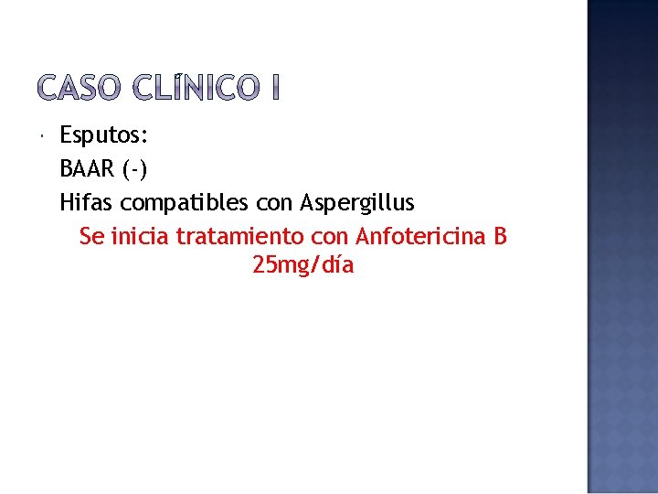  Esputos: BAAR (-) Hifas compatibles con Aspergillus Se inicia tratamiento con Anfotericina B