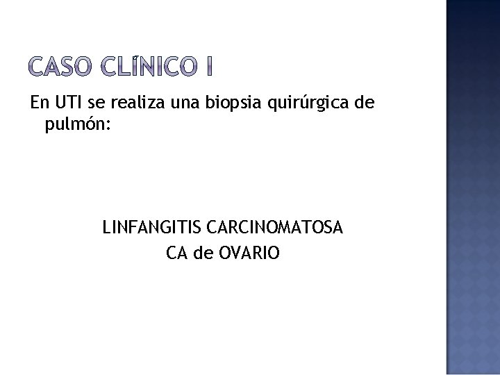 En UTI se realiza una biopsia quirúrgica de pulmón: LINFANGITIS CARCINOMATOSA CA de OVARIO