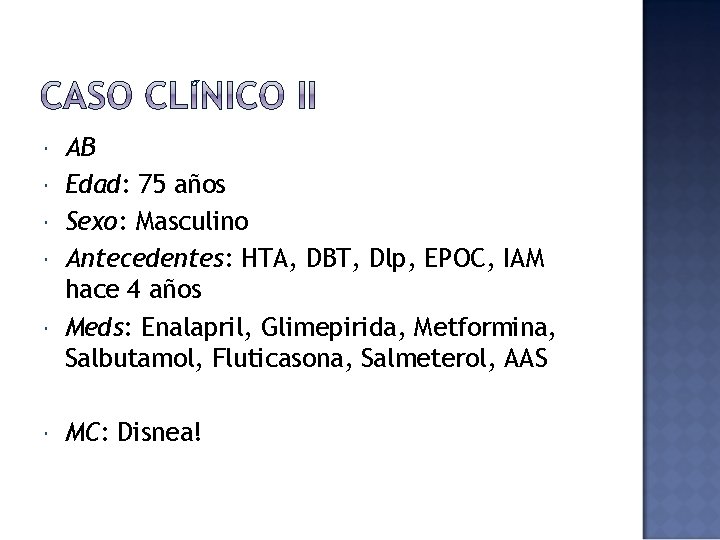  AB Edad: 75 años Sexo: Masculino Antecedentes: HTA, DBT, Dlp, EPOC, IAM hace