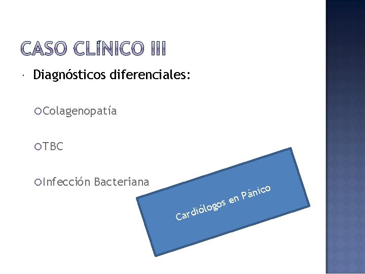  Diagnósticos diferenciales: Colagenopatía TBC Infección Bacteriana os g o l ió Card e