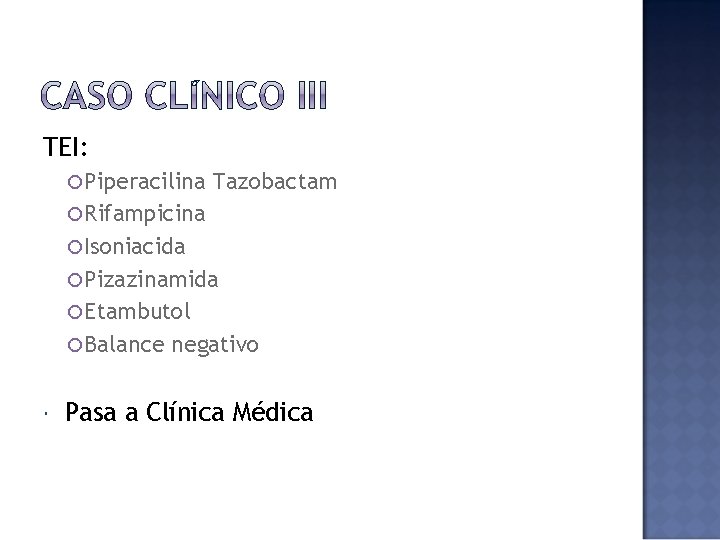 TEI: Piperacilina Tazobactam Rifampicina Isoniacida Pizazinamida Etambutol Balance negativo Pasa a Clínica Médica 