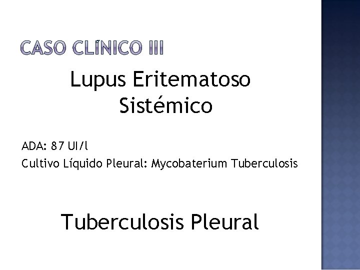 Lupus Eritematoso Sistémico ADA: 87 UI/l Cultivo Líquido Pleural: Mycobaterium Tuberculosis Pleural 