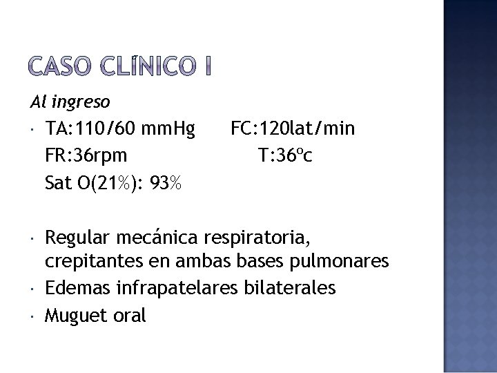 Al ingreso TA: 110/60 mm. Hg FR: 36 rpm Sat O(21%): 93% Regular mecánica