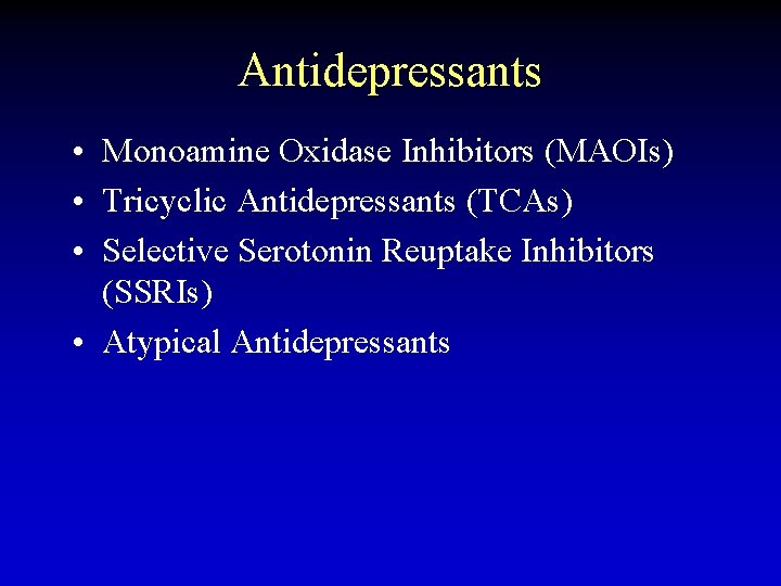 Antidepressants • Monoamine Oxidase Inhibitors (MAOIs) • Tricyclic Antidepressants (TCAs) • Selective Serotonin Reuptake