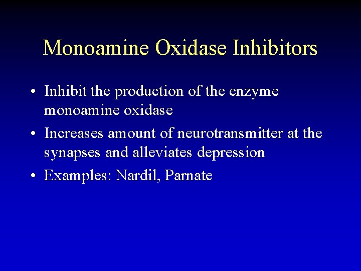 Monoamine Oxidase Inhibitors • Inhibit the production of the enzyme monoamine oxidase • Increases