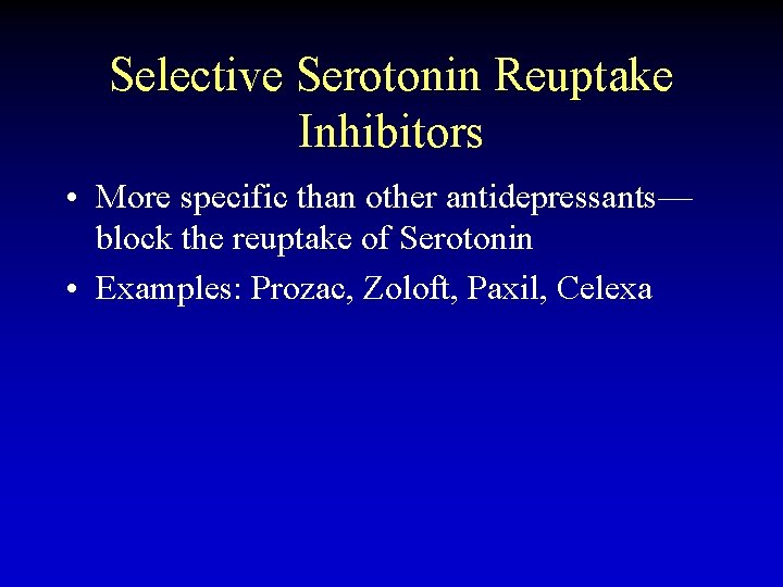 Selective Serotonin Reuptake Inhibitors • More specific than other antidepressants— block the reuptake of