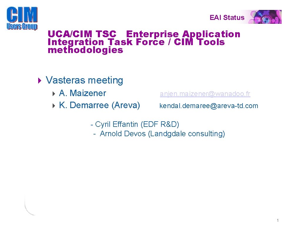 EAI Status UCA/CIM TSC Enterprise Application Integration Task Force / CIM Tools methodologies Vasteras