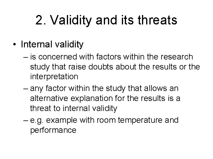 2. Validity and its threats • Internal validity – is concerned with factors within