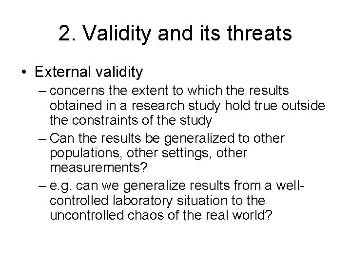 2. Validity and its threats • External validity – concerns the extent to which