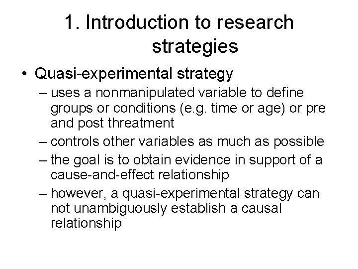 1. Introduction to research strategies • Quasi-experimental strategy – uses a nonmanipulated variable to