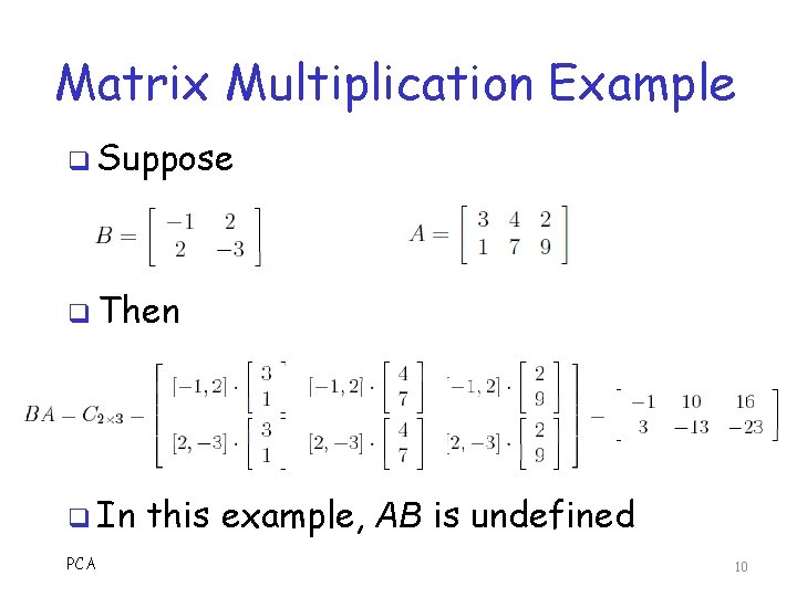 Matrix Multiplication Example q Suppose q Then q In PCA this example, AB is