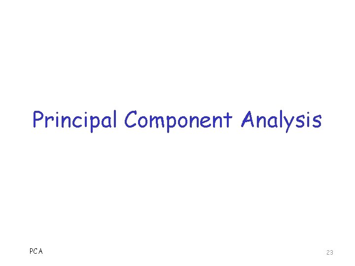 Principal Component Analysis PCA 23 