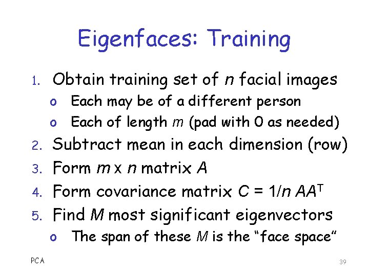 Eigenfaces: Training 1. Obtain training set of n facial images o Each may be
