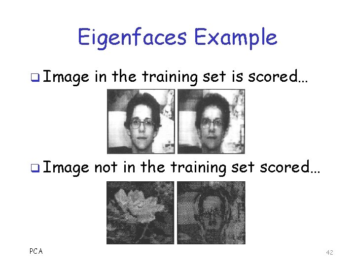 Eigenfaces Example q Image in the training set is scored… q Image not in