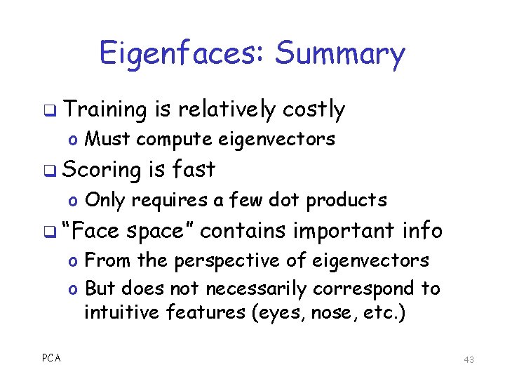 Eigenfaces: Summary q Training is relatively costly o Must compute eigenvectors q Scoring is