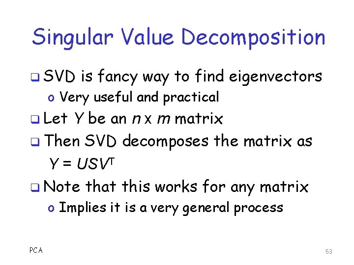 Singular Value Decomposition q SVD is fancy way to find eigenvectors o Very useful