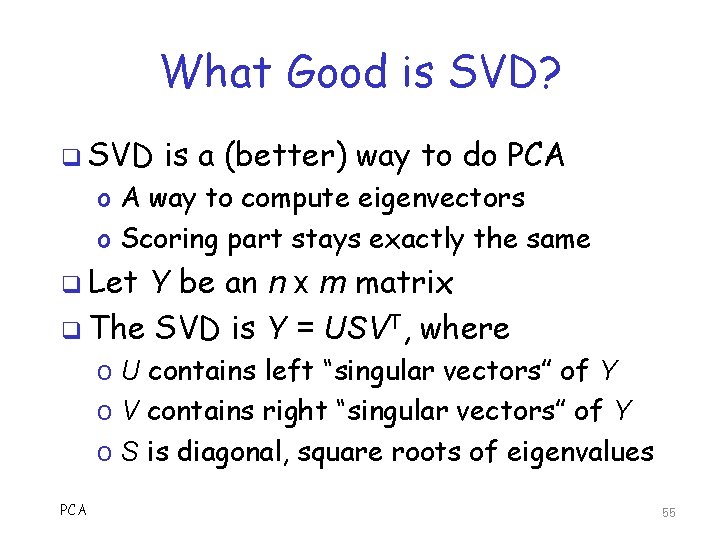 What Good is SVD? q SVD is a (better) way to do PCA o