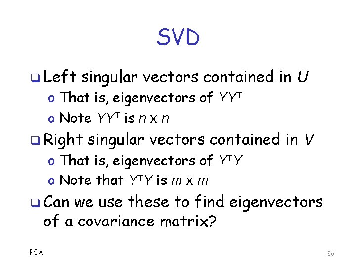 SVD q Left singular vectors contained in U o That is, eigenvectors of YYT