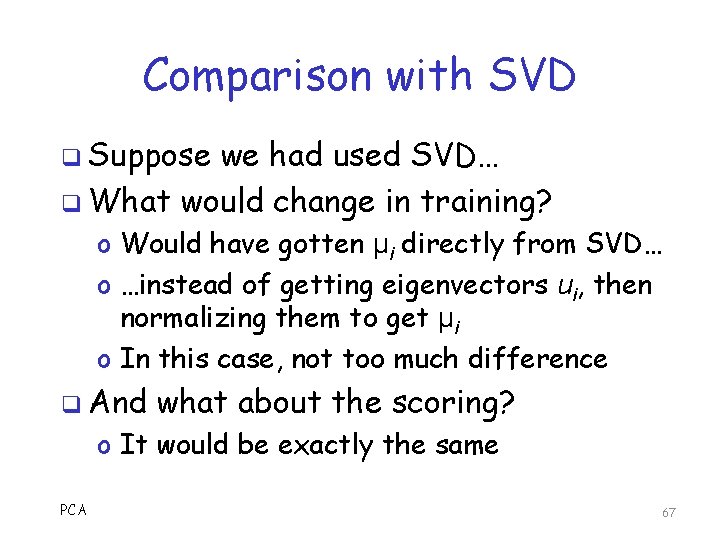 Comparison with SVD q Suppose we had used SVD… q What would change in