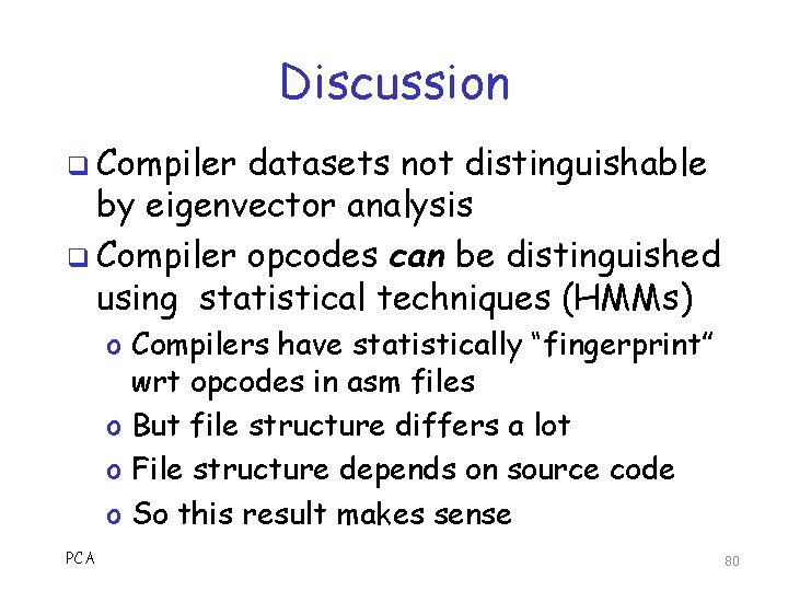 Discussion q Compiler datasets not distinguishable by eigenvector analysis q Compiler opcodes can be