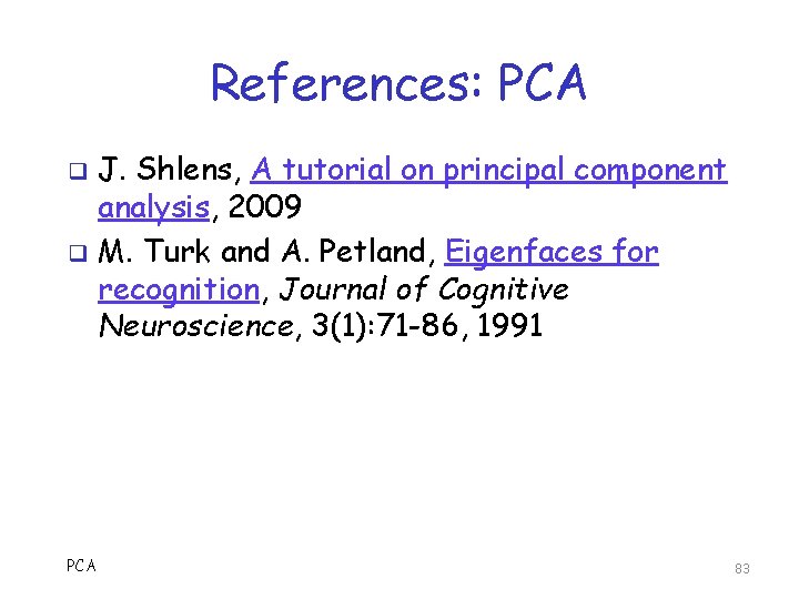 References: PCA J. Shlens, A tutorial on principal component analysis, 2009 q M. Turk