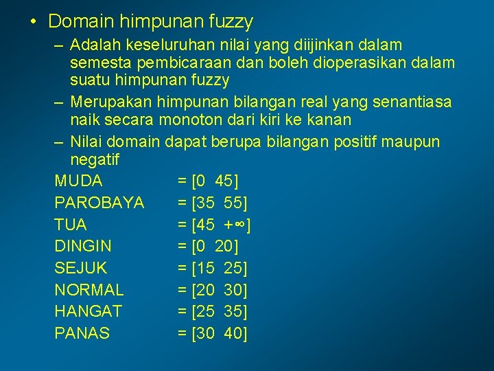  • Domain himpunan fuzzy – Adalah keseluruhan nilai yang diijinkan dalam semesta pembicaraan