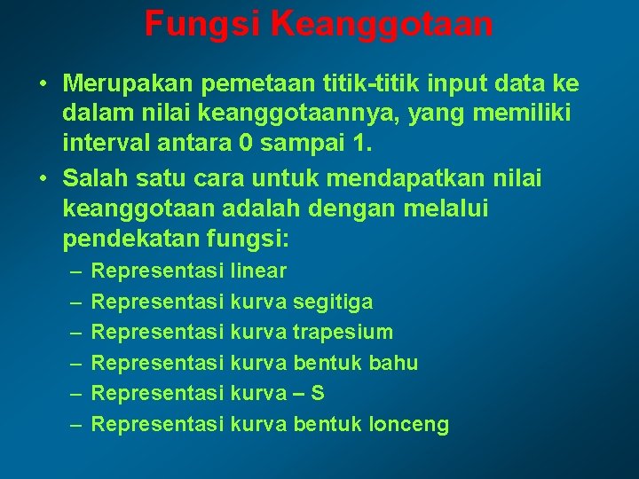 Fungsi Keanggotaan • Merupakan pemetaan titik-titik input data ke dalam nilai keanggotaannya, yang memiliki