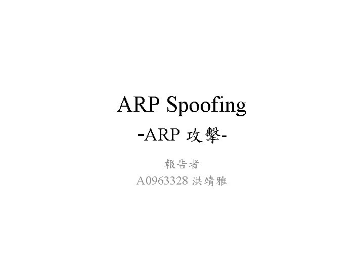 ARP Spoofing -ARP 攻擊報告者 A 0963328 洪靖雅 