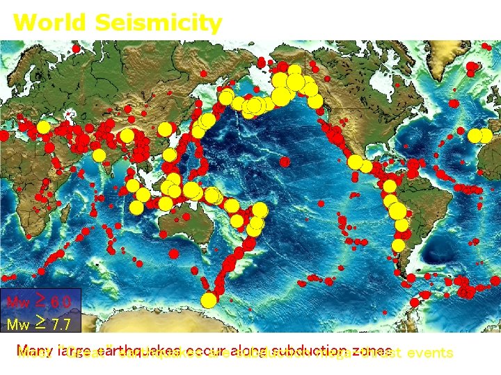 World Seismicity (1898 -2003) Mw ≥ 6. 0 Mw ≥ 7. 7 Many large