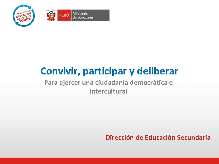 Convivir, participar y deliberar Para ejercer una ciudadanía democrática e intercultural Dirección de Educación