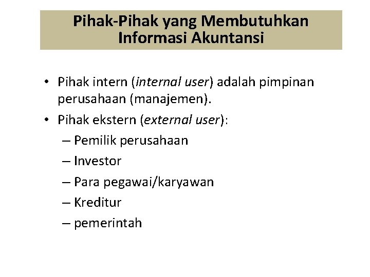 Pihak-Pihak yang Membutuhkan Informasi Akuntansi • Pihak intern (internal user) adalah pimpinan perusahaan (manajemen).