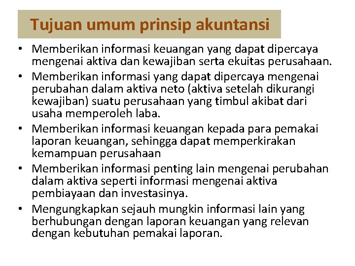 Tujuan umum prinsip akuntansi • Memberikan informasi keuangan yang dapat dipercaya mengenai aktiva dan