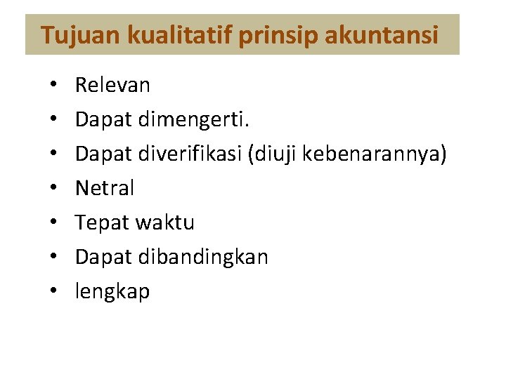 Tujuan kualitatif prinsip akuntansi • • Relevan Dapat dimengerti. Dapat diverifikasi (diuji kebenarannya) Netral