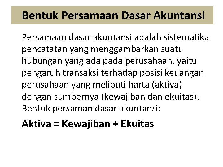 Bentuk Persamaan Dasar Akuntansi Persamaan dasar akuntansi adalah sistematika pencatatan yang menggambarkan suatu hubungan