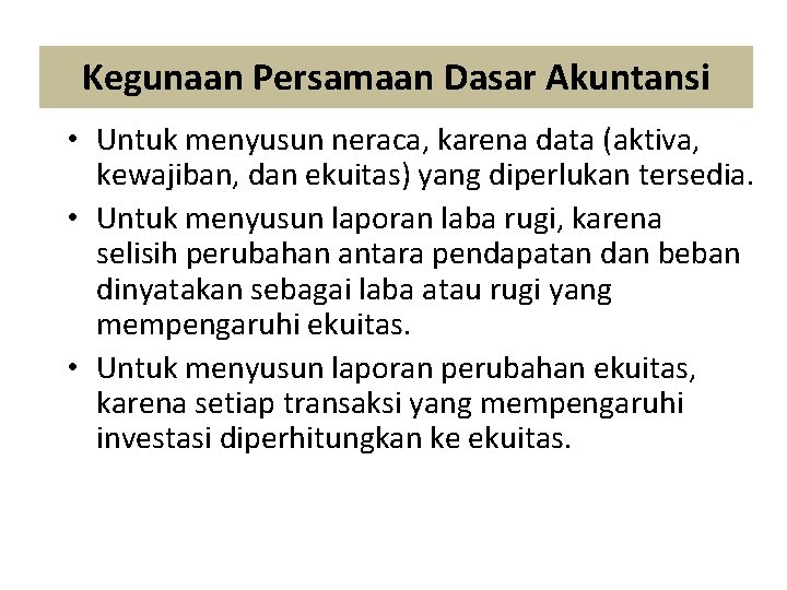 Kegunaan Persamaan Dasar Akuntansi • Untuk menyusun neraca, karena data (aktiva, kewajiban, dan ekuitas)