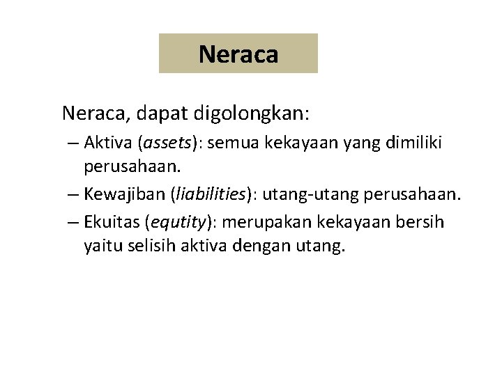 Neraca, dapat digolongkan: – Aktiva (assets): semua kekayaan yang dimiliki perusahaan. – Kewajiban (liabilities):