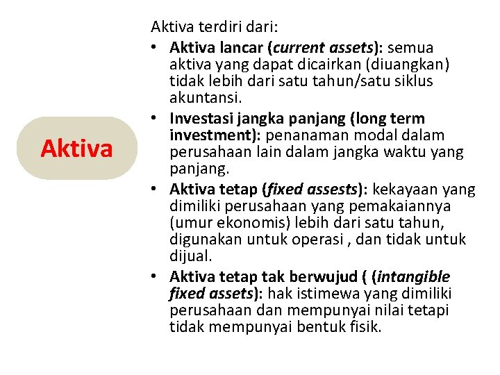 Aktiva terdiri dari: • Aktiva lancar (current assets): semua aktiva yang dapat dicairkan (diuangkan)