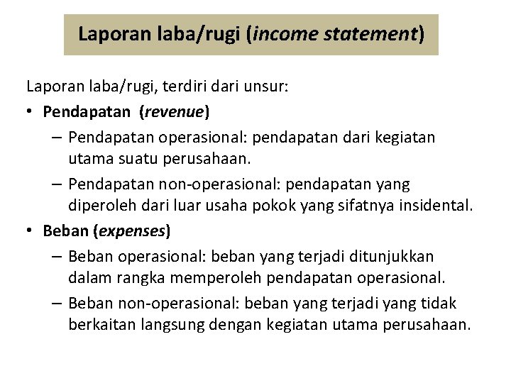 Laporan laba/rugi (income statement) Laporan laba/rugi, terdiri dari unsur: • Pendapatan (revenue) – Pendapatan