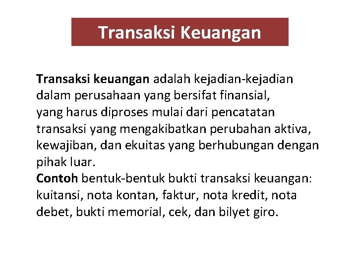 Transaksi Keuangan Transaksi keuangan adalah kejadian-kejadian dalam perusahaan yang bersifat finansial, yang harus diproses