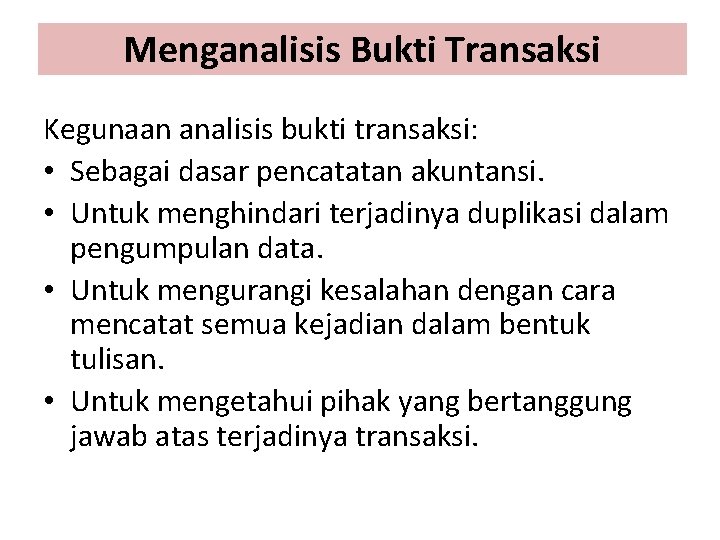 Menganalisis Bukti Transaksi Kegunaan analisis bukti transaksi: • Sebagai dasar pencatatan akuntansi. • Untuk