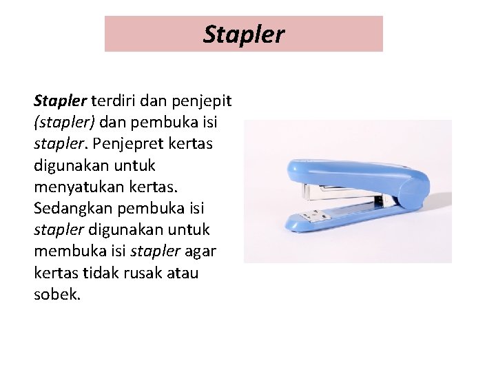 Stapler terdiri dan penjepit (stapler) dan pembuka isi stapler. Penjepret kertas digunakan untuk menyatukan