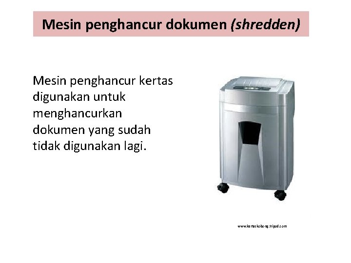 Mesin penghancur dokumen (shredden) Mesin penghancur kertas digunakan untuk menghancurkan dokumen yang sudah tidak